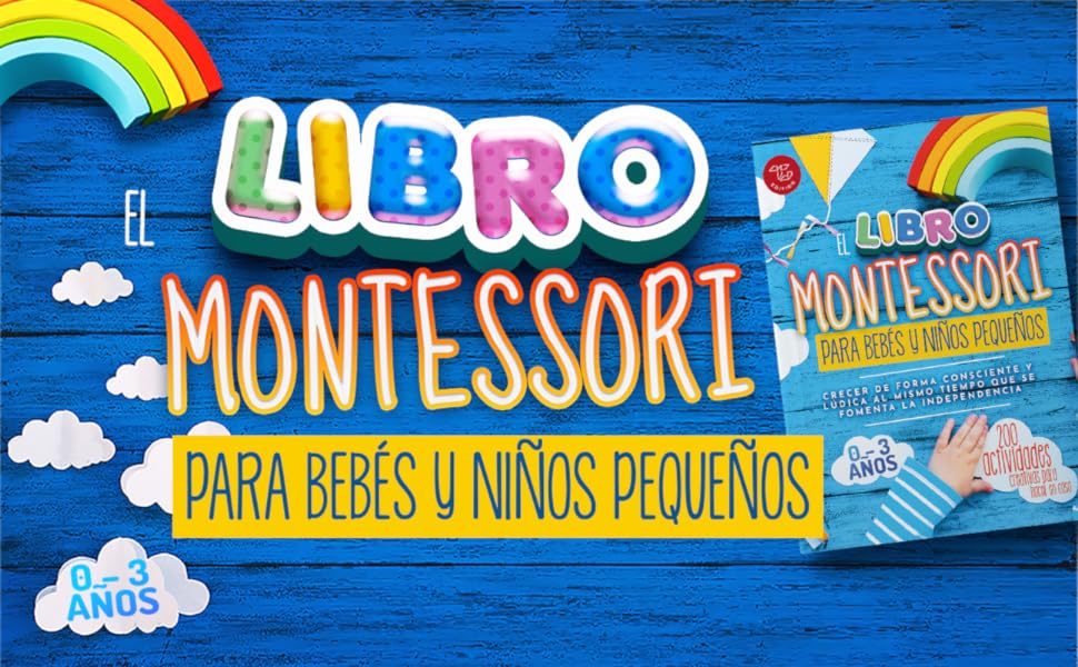El Libro Montessori Para Bebés y Niños Pequeños: 200 actividades creativas para hacer en casa - Crecer de forma consciente y lúdica al mismo tiempo que se...