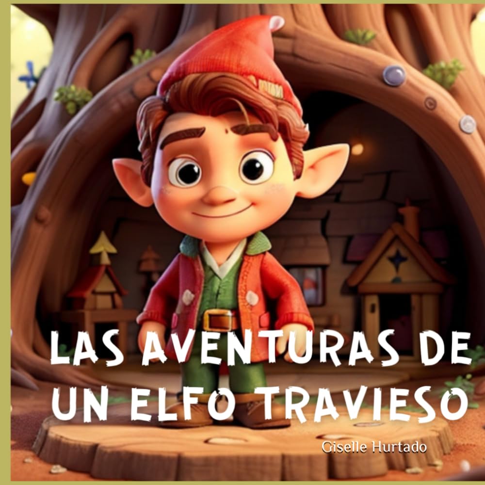 Las Aventuras de un Elfo Travieso: Cuando la Magia de la Navidad Toma Forma en las Travesuras de Elvis, el Duende Travieso, Descubre un Mundo de ... en Cada Rincón del Bosque y de tu Hogar