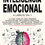 Inteligencia Emocional: 4 Libros en 1: La Guía Completa Para Aprender Autodisciplina, Inteligencia Emocional, Psicología Oscura y Manipulación. Domina Tus Emociones y Elimina Las Creencias Negativas